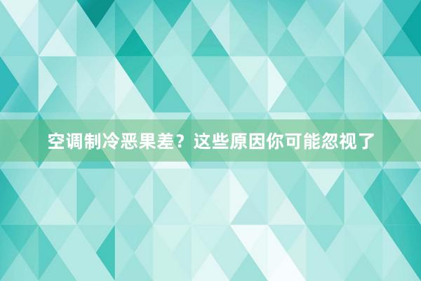 空调制冷恶果差？这些原因你可能忽视了